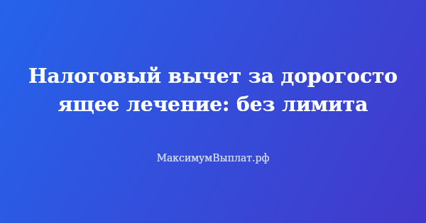 Превью статьи «Налоговый вычет за дорогостоящее лечение: без лимита»