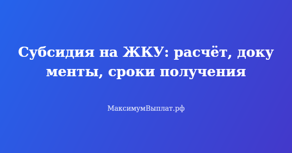 Превью статьи «Субсидия на ЖКУ: расчёт, документы, сроки получения»