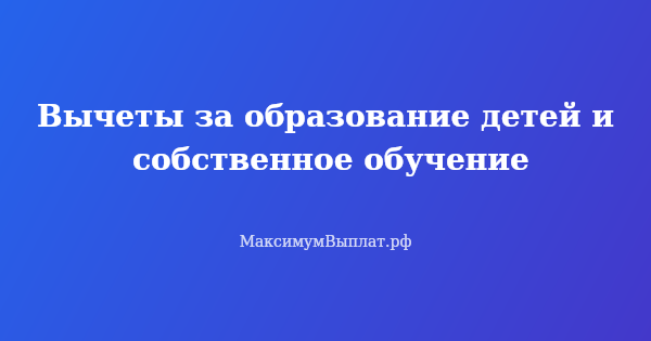 Превью статьи «Вычеты за образование детей и собственное обучение»