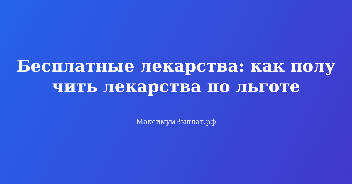 Бесплатные лекарства по льготе — как получить льготные медикаменты в 2026 году, список документов и рецепт