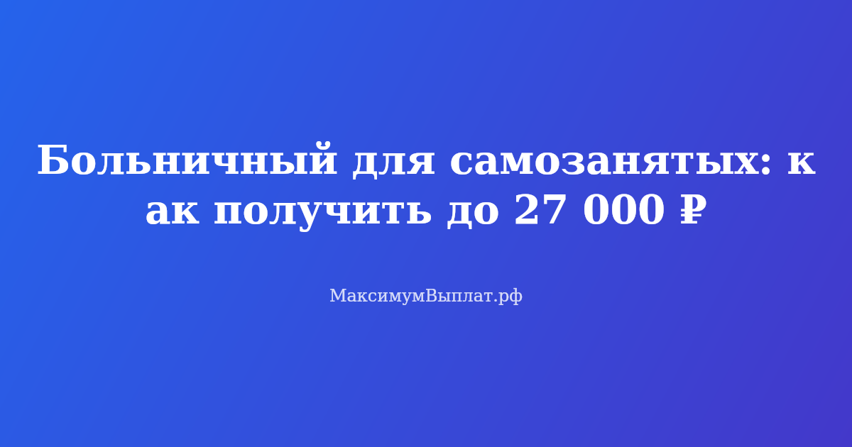 Больничный для самозанятых: добровольное страхование в СФР и выплаты до 27 000 рублей