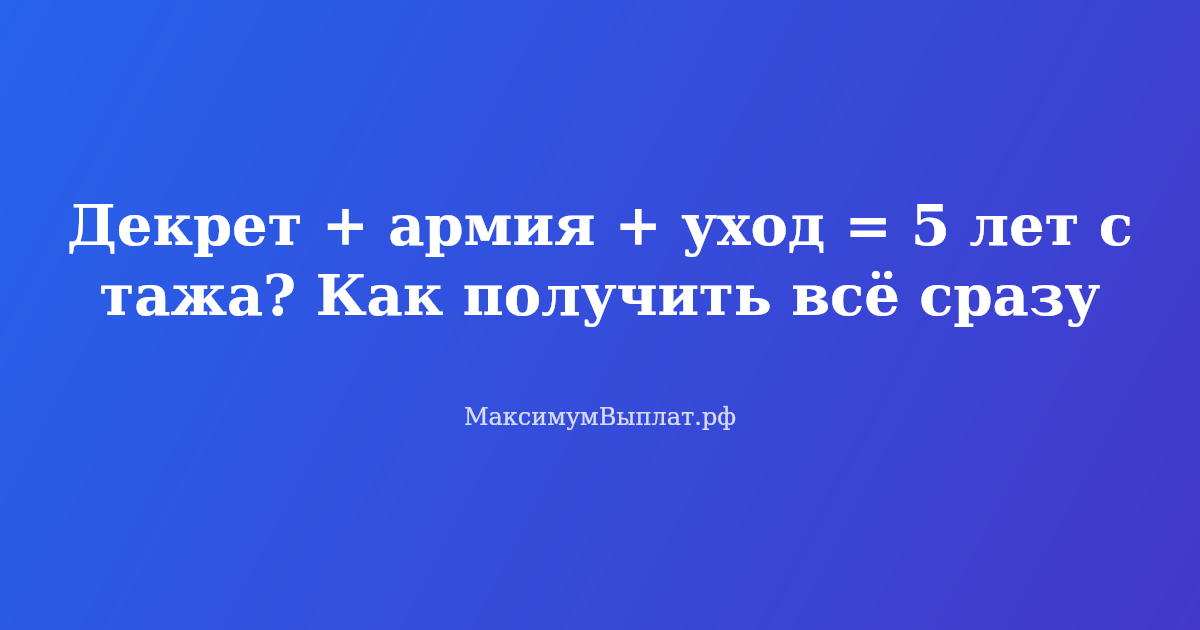 Инфографика: как сложить декрет, армию и уход за ребёнком для получения 5 лет пенсионного стажа