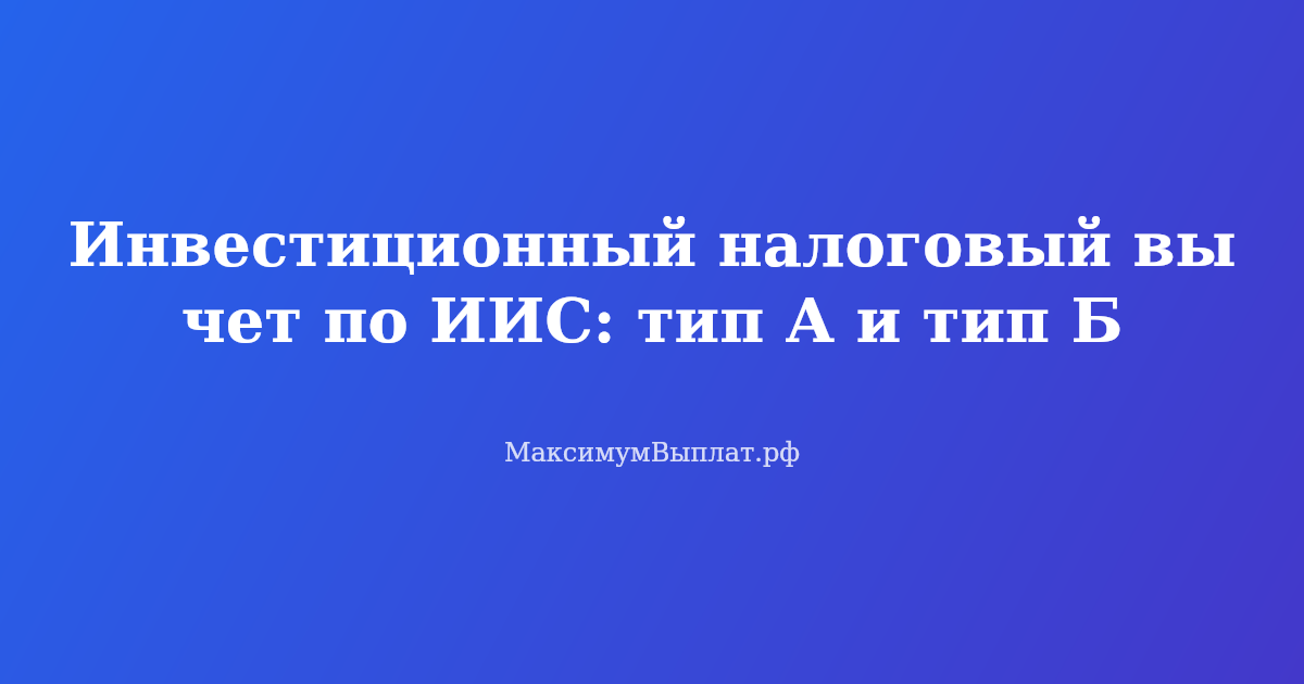 Инвестиционный налоговый вычет по ИИС: сравнение типа А и типа Б, возврат НДФЛ, оформление через СФР