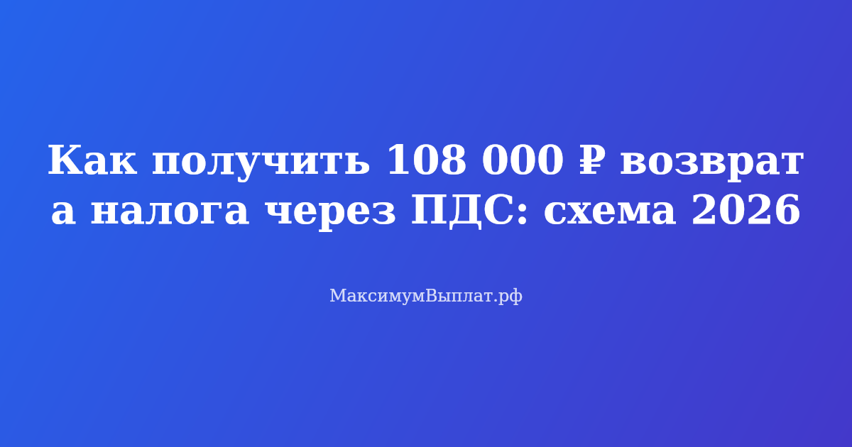 Схема получения возврата налога 108 000 рублей через программу долгосрочных сбережений ПДС в 2026 году