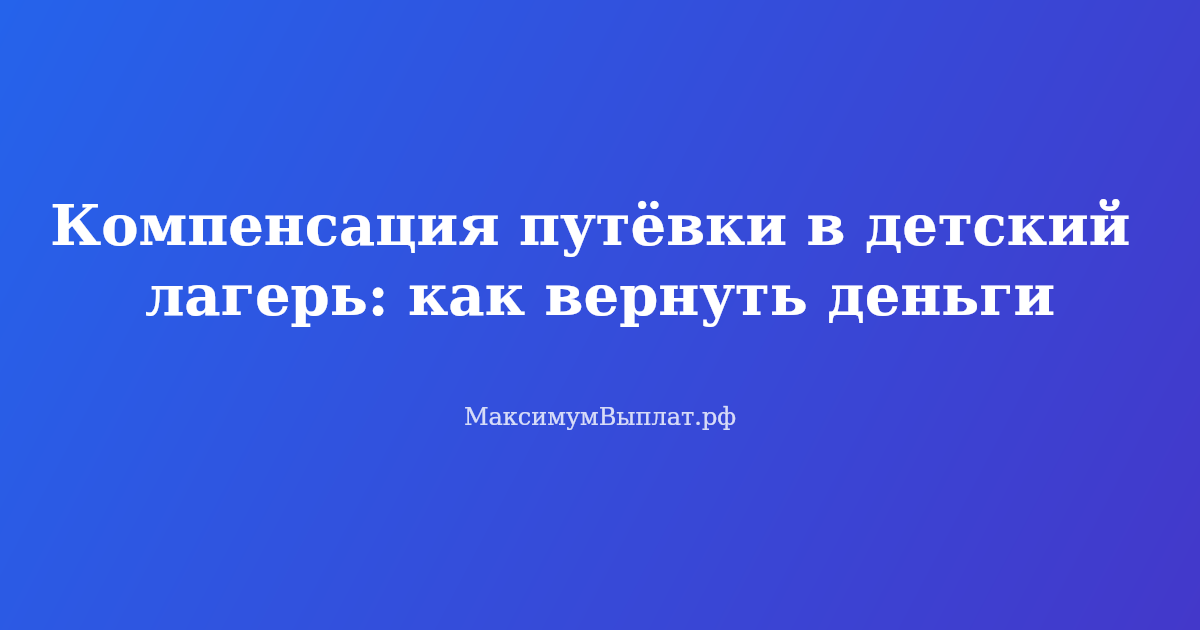 Компенсация путёвки в детский лагерь — как вернуть деньги за отдых ребёнка в 2026 году