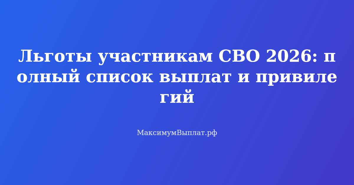 Инфографика: полный список льгот для участников СВО и их семей в 2026 году, включая налоговые вычеты, компенсации ЖКХ и образовательные программы