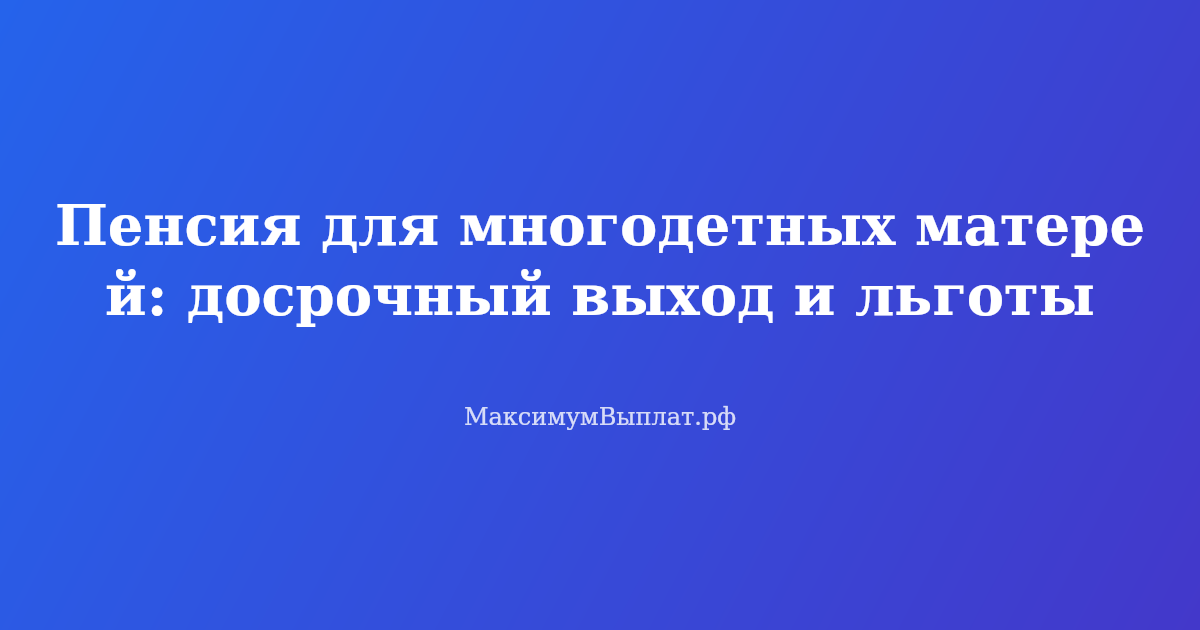 Многодетная мать с детьми и документы для досрочного оформления пенсии в 2026 году