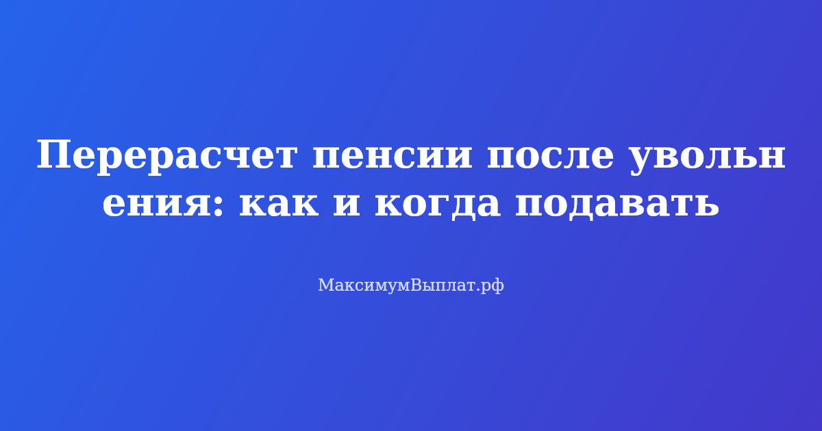 Перерасчет пенсии после увольнения в 2026 году — документы и сроки индексации