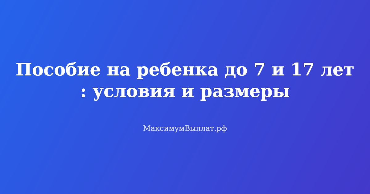 Пособие на ребенка до 7 и 17 лет в 2026 году — условия получения, размеры выплат, оформление через Госуслуги