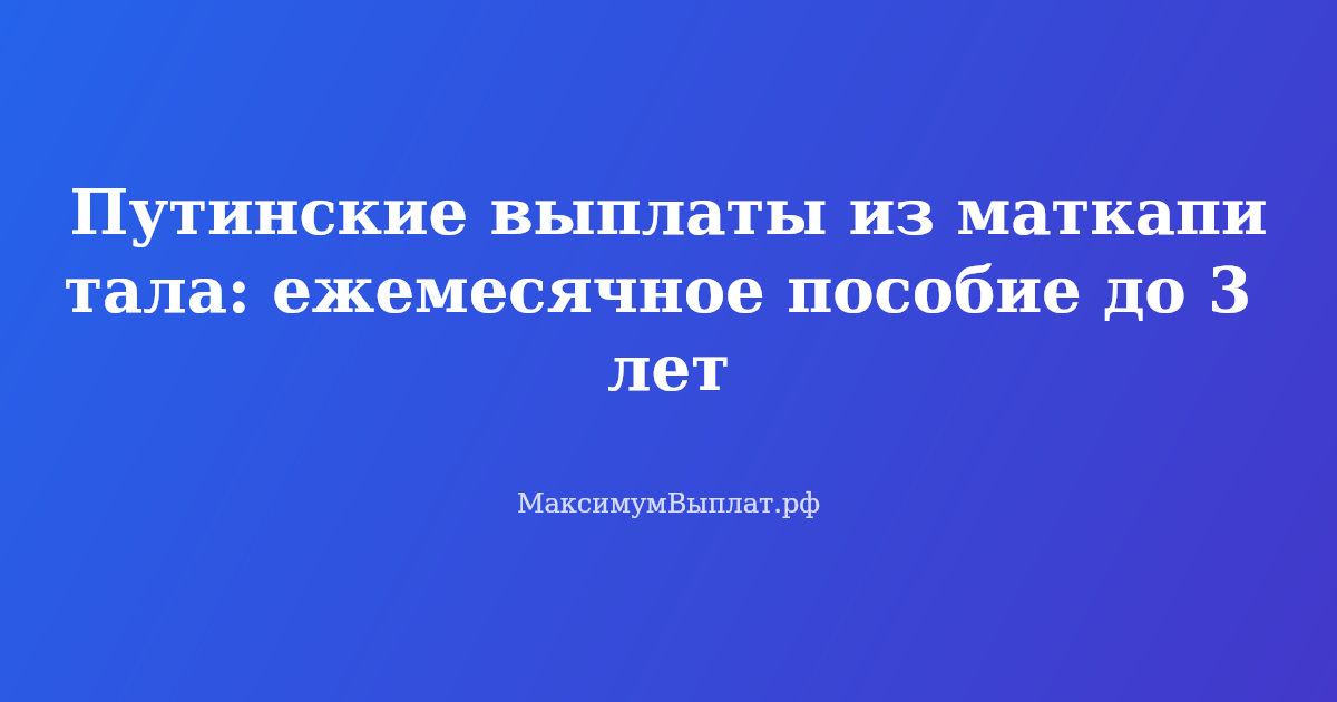 Путинские выплаты из маткапитала — ежемесячное пособие до 3 лет в 2026 году, условия и размер