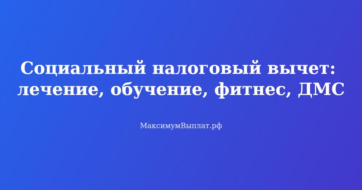 Социальный налоговый вычет в 2026 году: возврат НДФЛ за лечение, обучение, фитнес и ДМС — как оформить и получить деньги