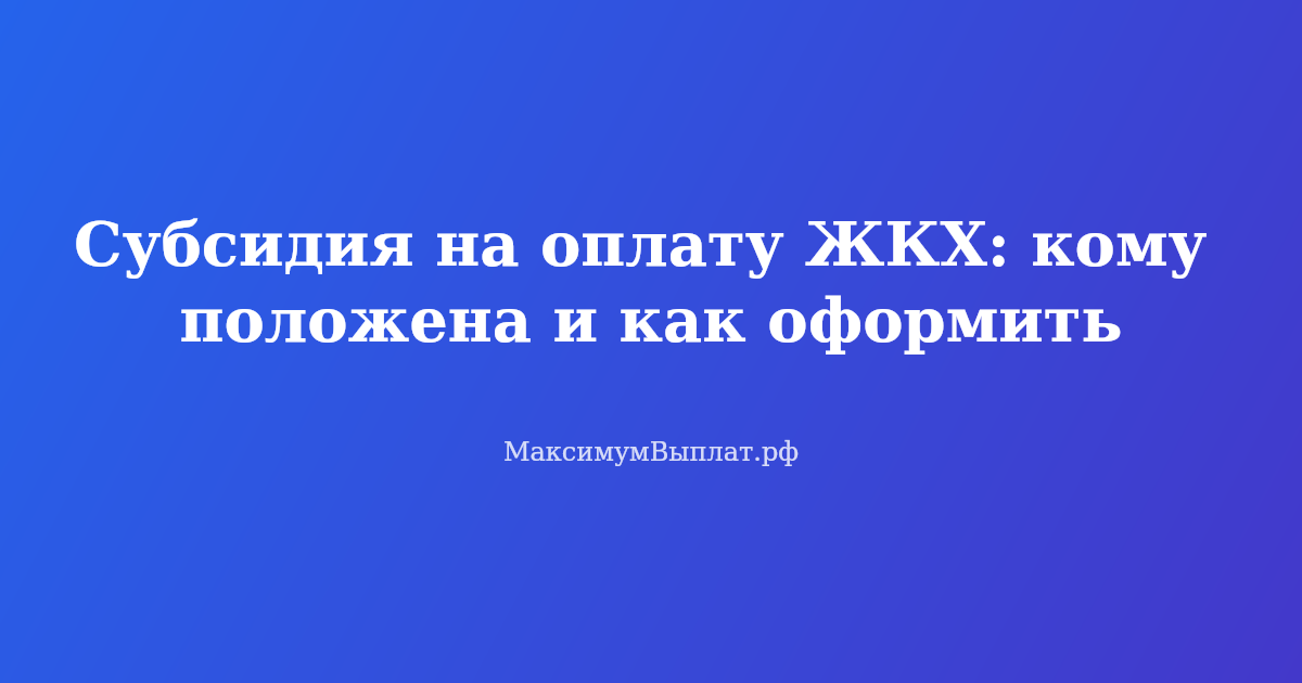 Субсидия на оплату ЖКХ — как оформить и кому положена в 2026 году