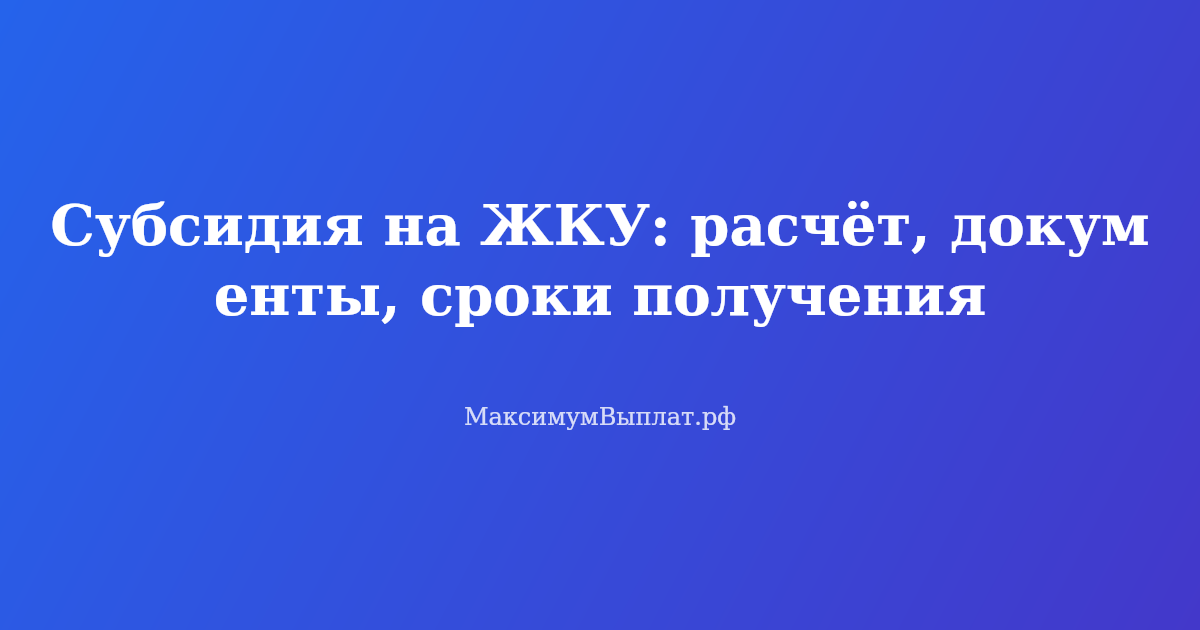 Субсидия на ЖКУ: расчет, документы, сроки получения в 2026 году