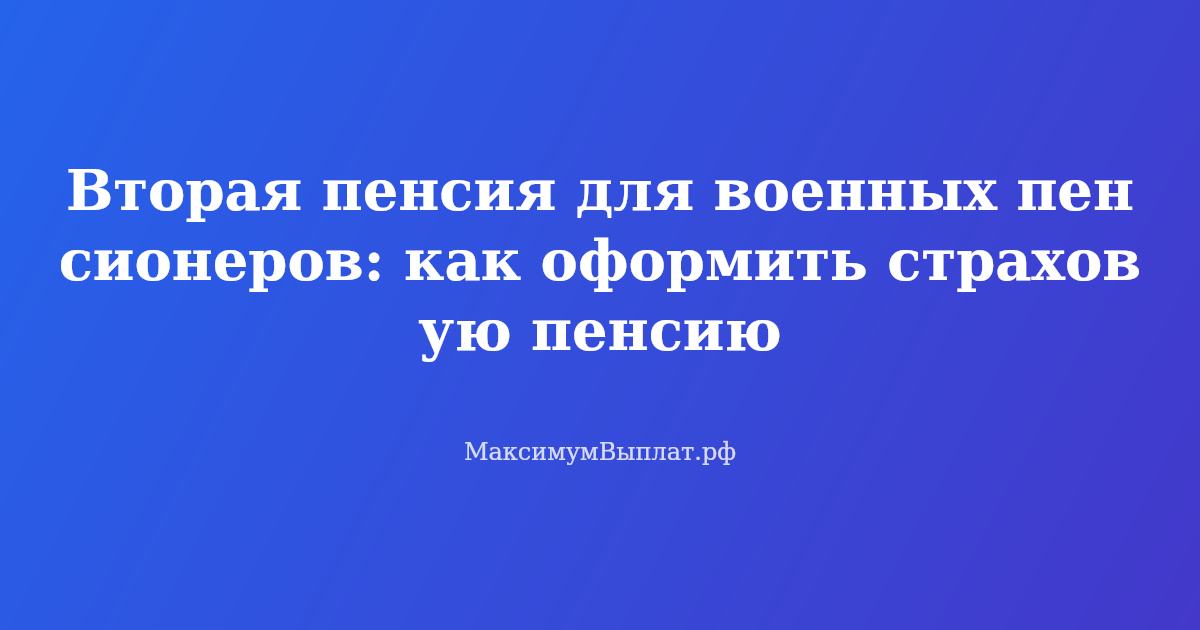 Вторая пенсия для военных пенсионеров — как оформить страховую пенсию по старости в СФР